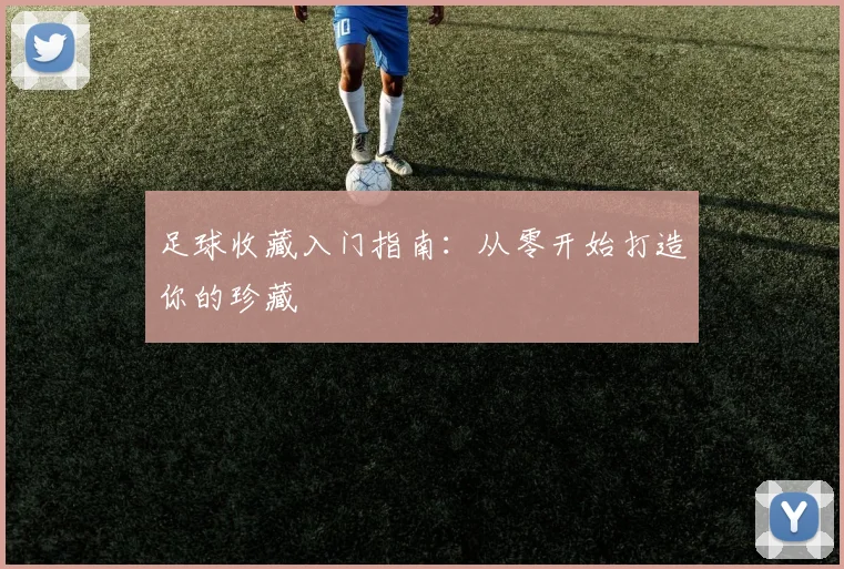 足球收藏入门指南：从零开始打造你的珍藏